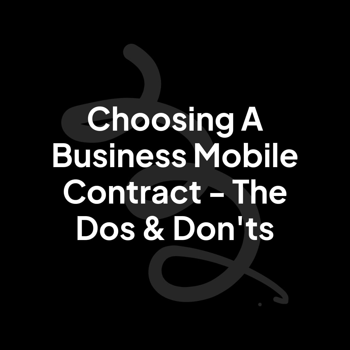 Choosing A Business Mobile Contract - The Dos & Don’ts