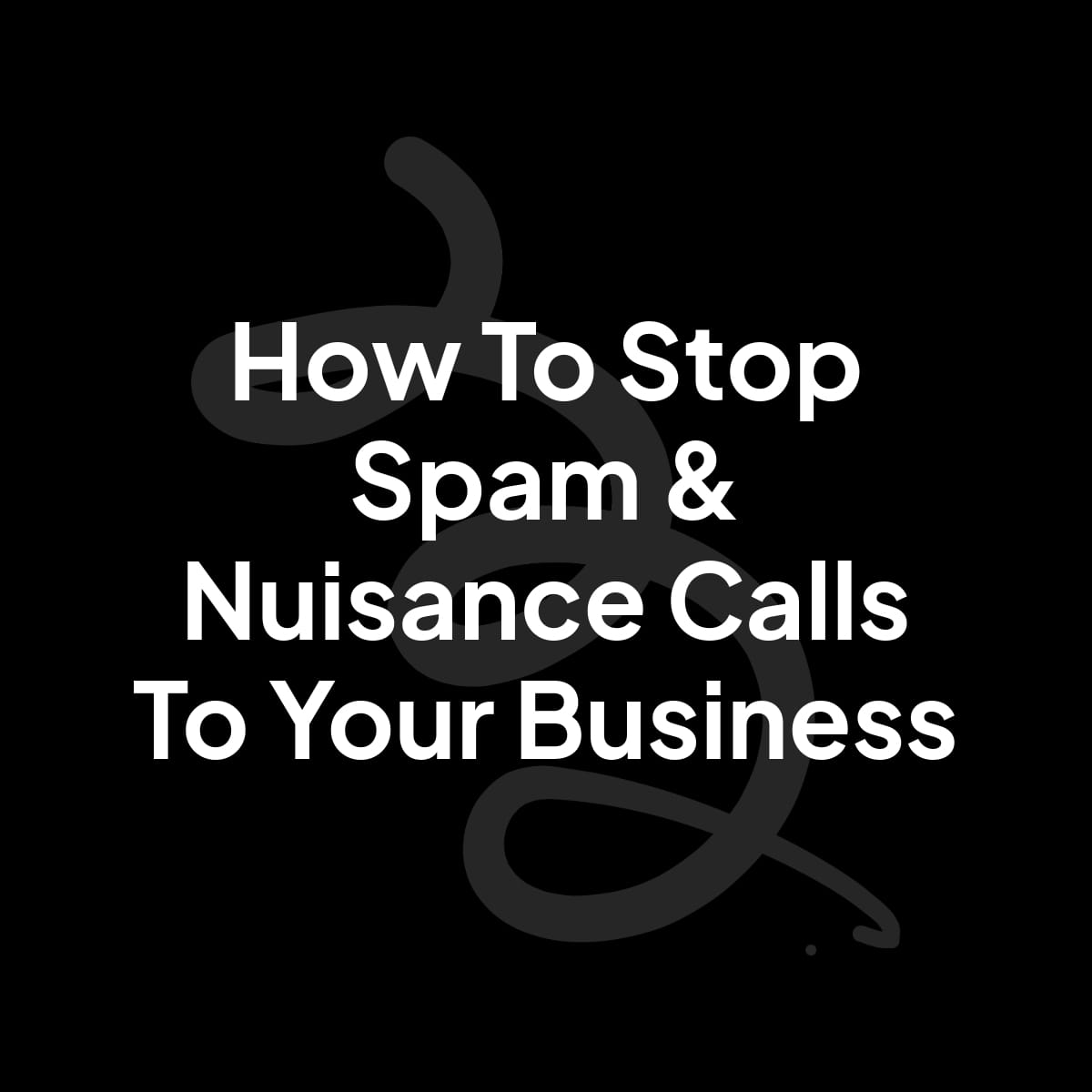 How to stop spam and nuisance calls to your business