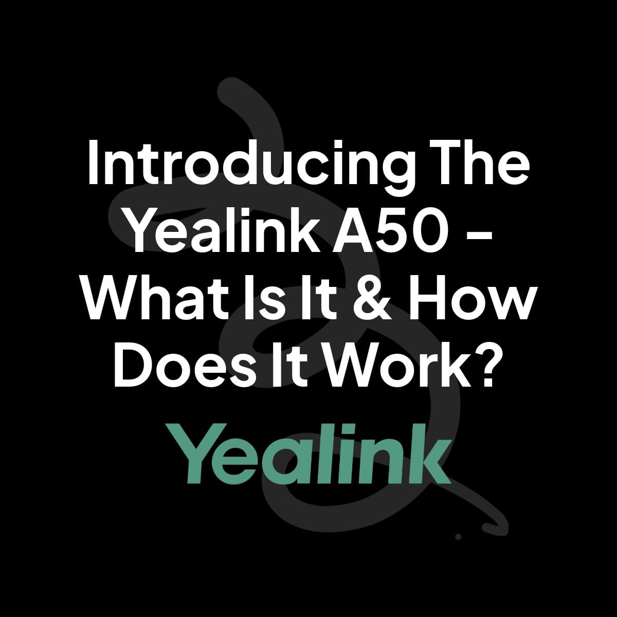 Text graphic which reads: Introducing the yealink a50 - what is it and how does it work?